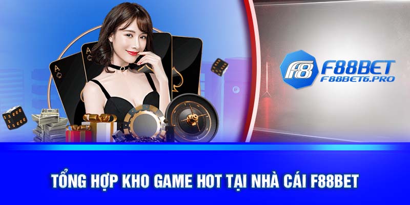 Tổng hợp kho game HOT tại nhà cái F88BET