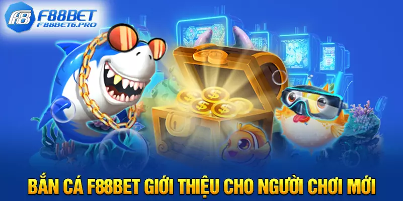 Bắn Cá F88BET giới thiệu cho người chơi mới 