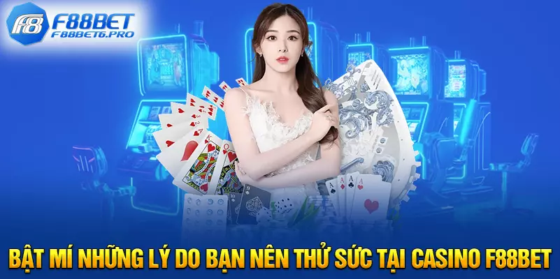 Bật mí những lý do bạn nên thử sức tại Casino F88BET