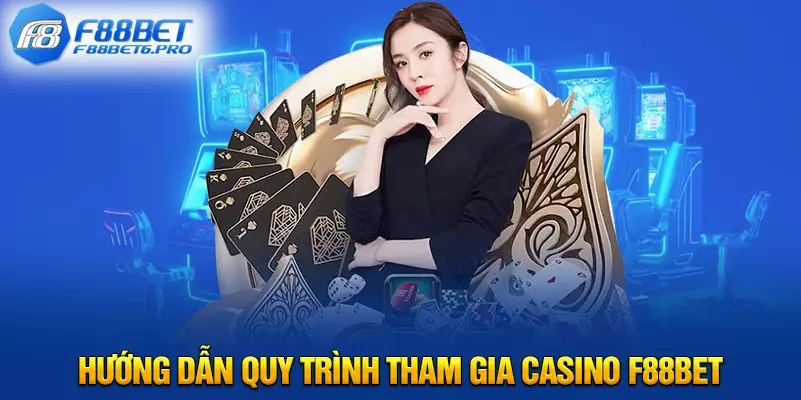 Hướng dẫn quy trình tham gia Casino F88BET