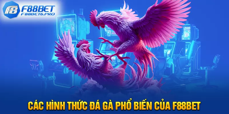 Các hình thức đá gà phổ biến của F88BET