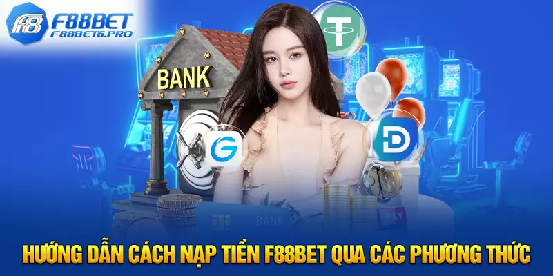 Hướng dẫn cách nạp tiền F88BET qua các phương thức