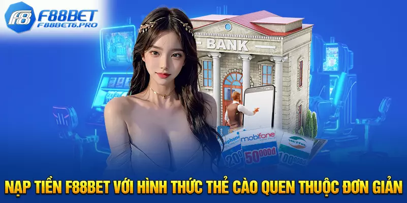 Nạp tiền F88BET với hình thức thẻ cào quen thuộc đơn giản