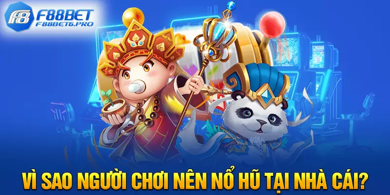 Vì sao người chơi nên nổ hũ tại nhà cái?