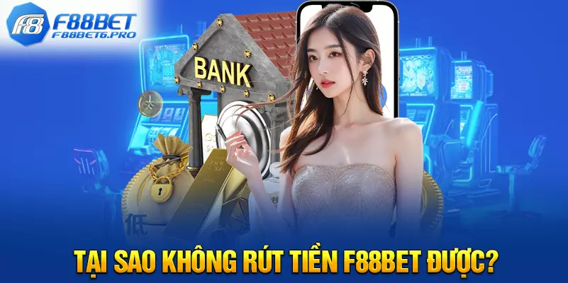 Tại sao không rút tiền F88BET được?