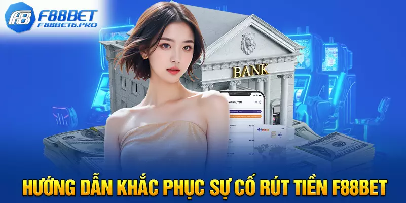 Hướng dẫn khắc phục sự cố rút tiền F88BET