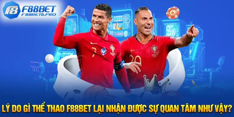 Lý do gì thể thao F88BET lại nhận được sự quan tâm như vậy?