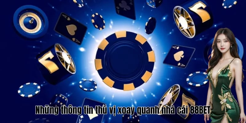 Những thông tin thú vị xoay quanh nhà cái 88BET